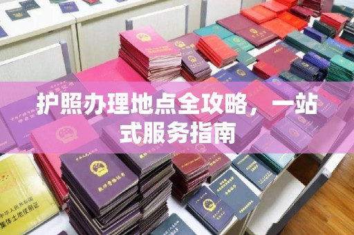 猇亭护照办理地点全攻略，一站式服务指南