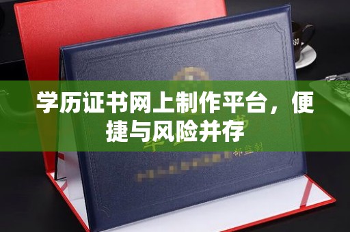 猇亭学历证书网上制作平台，便捷与风险并存