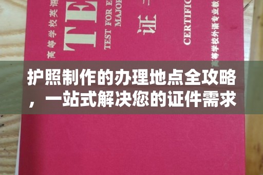 猇亭护照制作的办理地点全攻略，一站式解决您的证件需求