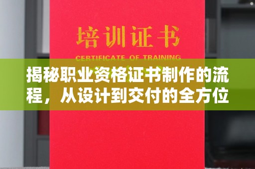 猇亭揭秘职业资格证书制作的流程，从设计到交付的全方位解析