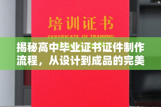 猇亭揭秘高中毕业证书证件制作流程，从设计到成品的完美蜕变