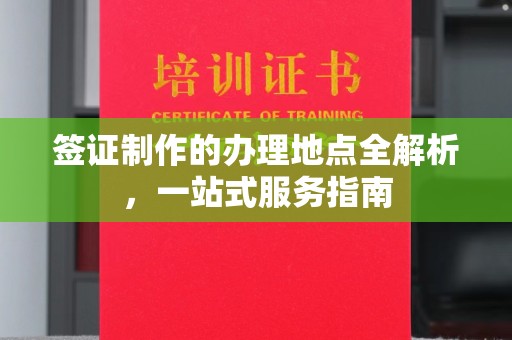 猇亭签证制作的办理地点全解析，一站式服务指南