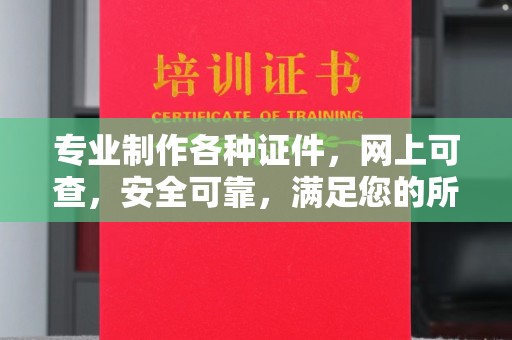 猇亭专业制作各种证件，网上可查，安全可靠，满足您的所有需求