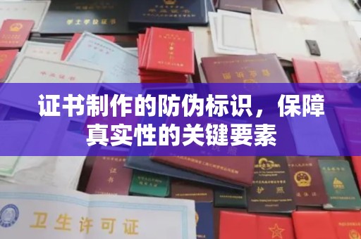 猇亭证书制作的防伪标识，保障真实性的关键要素