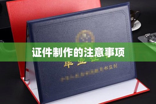 猇亭证件制作的注意事项