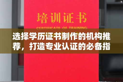猇亭选择学历证书制作的机构推荐，打造专业认证的必备指南