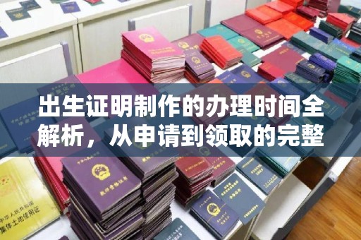 猇亭出生证明制作的办理时间全解析，从申请到领取的完整指南